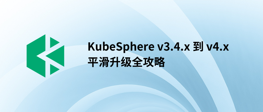 过渡无压力！KubeSphere v3.4.x 到 v4.x 平滑升级全攻略