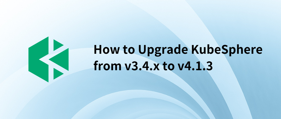 Upgrading KubeSphere from v3.4.x to v4.1.3: Everything You Need to Know